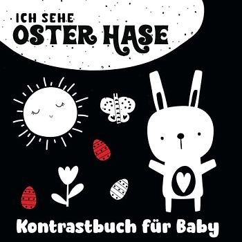 Ich Sehe Osterhase - Kontrastbuch für Baby: Schwarz Weiß Buch für Baby 0-6 Monate - Mein Erstes Fokusbuch - Ostergeschenk für Baby