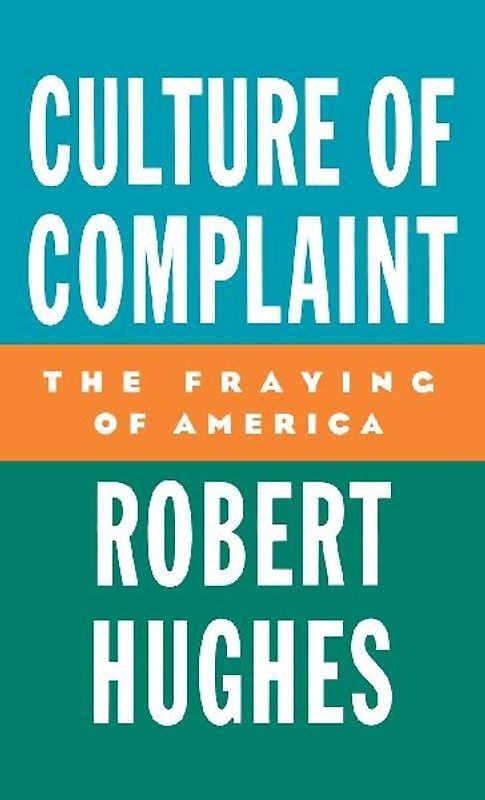 Culture of Complaint: The Fraying of America (Oxford American Lectures) - Hughes, Robert
