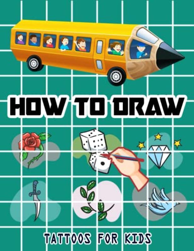 How to Draw Tattoos For Kids: Easy Way to draw Tattoos, Learn To Draw Cute Tattoos For Kids, How to Draw Beautiful Tattoos, It's Fun to Draw Tattoos, ... Sketching Instructions 110 Pages (8.5"x11")