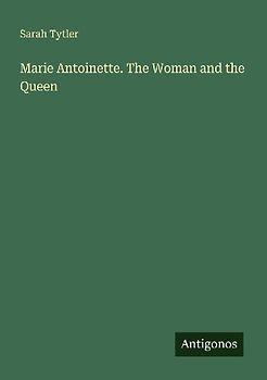 Marie Antoinette. The Woman and the Queen