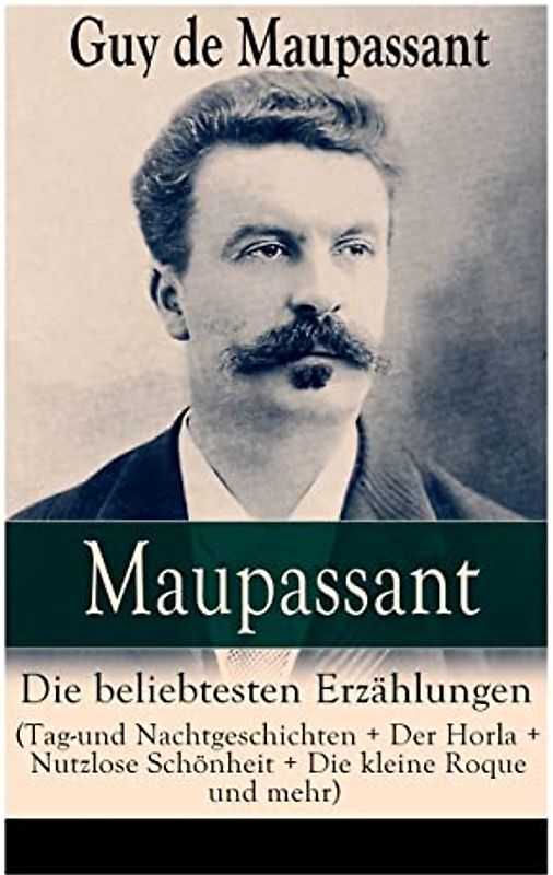 Maupassant: Die beliebtesten Erzählungen (Tag-und Nachtgeschichten + Der Horla + Nutzlose Schönheit + Die kleine Roque und mehr): Die beliebtesten ... Loch + Gerettet + Clochette + Der Marquis vo