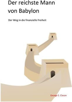 Der reichste Mann von Babylon: Der Weg in die finanzielle Freiheit