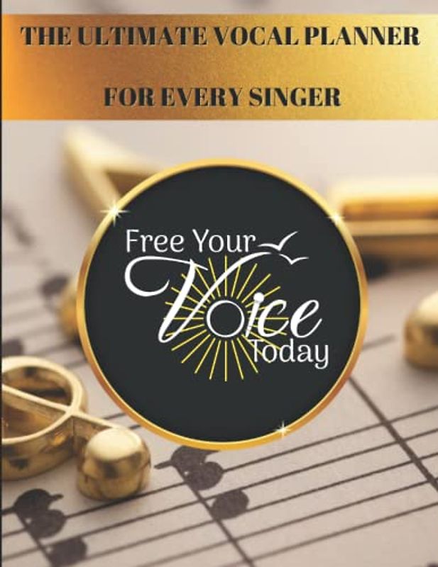 The Ultimate Vocal Planner For Every Singer (Free Your Voice Today: Vocal Journey Collection)