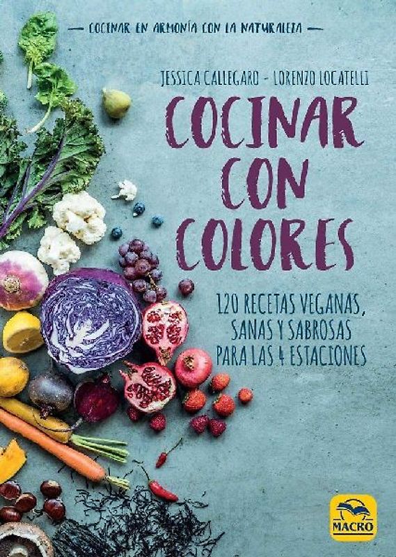 Cocinar con colores : 120 recetas veganas, sanas y sabrosas para las 4 estaciones