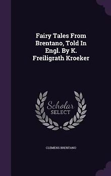 Fairy Tales From Brentano, Told In Engl. By K. Freiligrath Kroeker