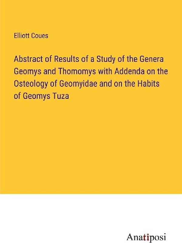 Abstract of Results of a Study of the Genera Geomys and Thomomys with Addenda on the Osteology of Geomyidae and on the Habits of Geomys Tuza