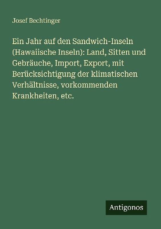 Ein Jahr auf den Sandwich-Inseln (Hawaiische Inseln): Land, Sitten und Gebräuche, Import, Export, mit Berücksichtigung der klimatischen Verhältnisse, vorkommenden Krankheiten, etc.