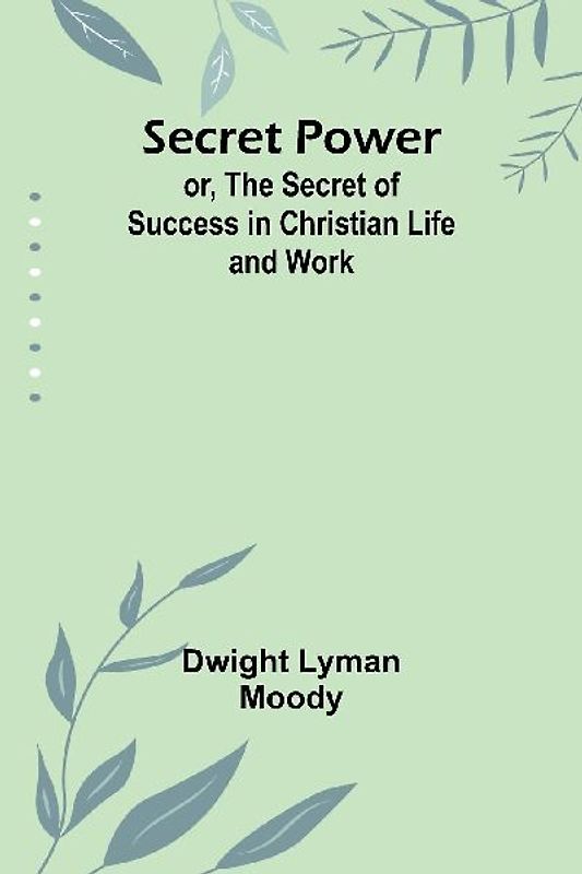 Secret Power; or, The Secret of Success in Christian Life and Work