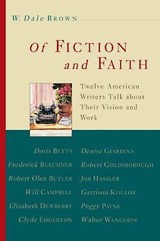 Of Fiction and Faith: Twelve American Writers Talk about Their Vision and Work - Brown, W. Dale