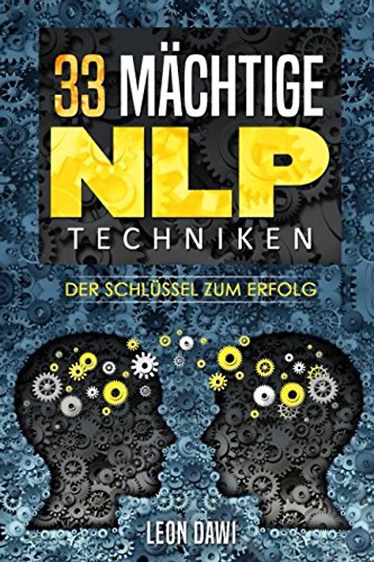 33 MÄCHTIGE NLP TECHNIKEN: Der Schlüssel zum Erfolg