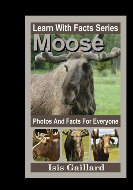 Moose Photos and Facts for Everyone: Animals in Nature (Learn With Facts Series, Band 56)