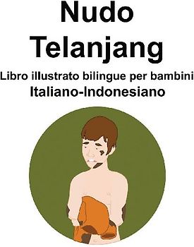 Italiano-Indonesiano Nudo / Telanjang Libro illustrato bilingue per bambini