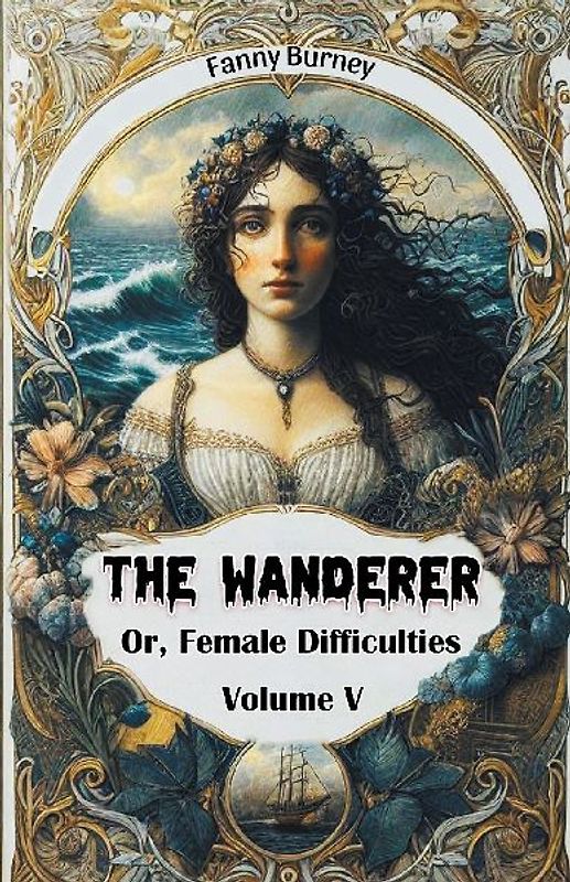 The Wanderer Or, Female Difficulties Volume V