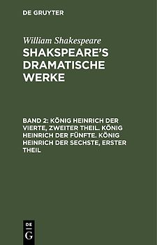 William Shakespeare: Shakspeare’s dramatische Werke / König Heinrich der Vierte, zweiter Theil. König Heinrich der Fünfte. König Heinrich der Sechste, erster Theil
