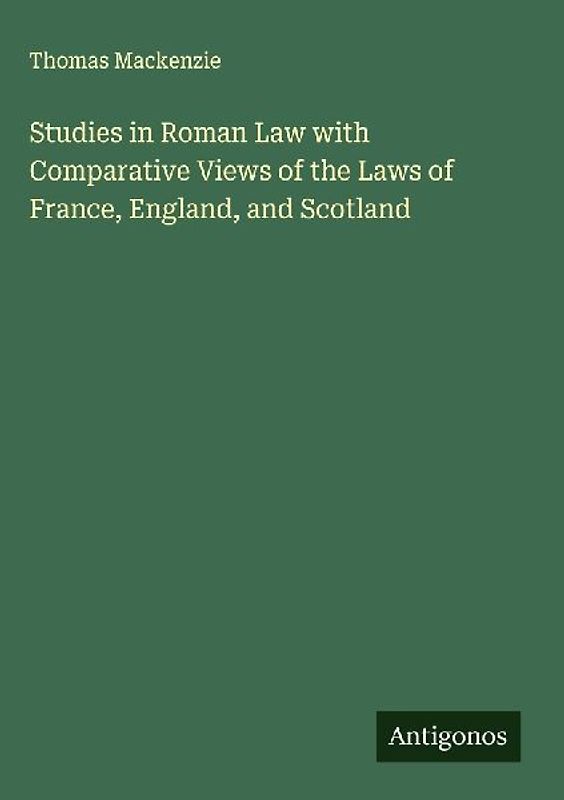 Studies in Roman Law with Comparative Views of the Laws of France, England, and Scotland