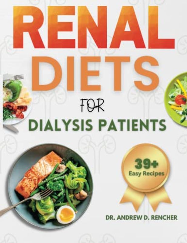 Renal Diets for Dialysis Patients: Easy delicious and Healthy Kidney-Friendly recipes with Meal plan Low in Sodium, Low Potassium, low phosphorus to Manage & Avoid End Stage Renal Disease.