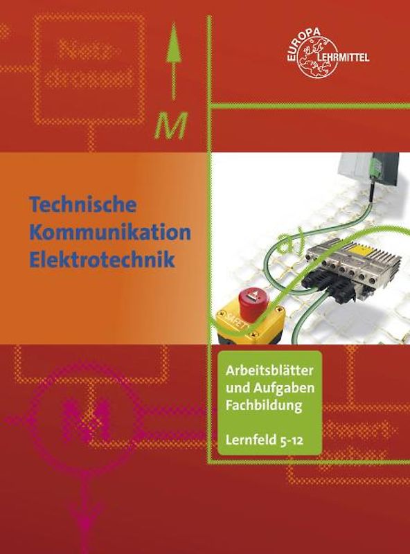 Arbeitsblätter und Aufgaben Fachbildung LF 5-12. Technische Kommunikation im Berufsfeld Elektrotechnik