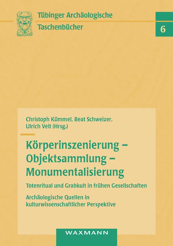 Körperinszenierung - Objektsammlung - Monumentalisierung: Totenritual und Grabkult in frühen Gesellschaften