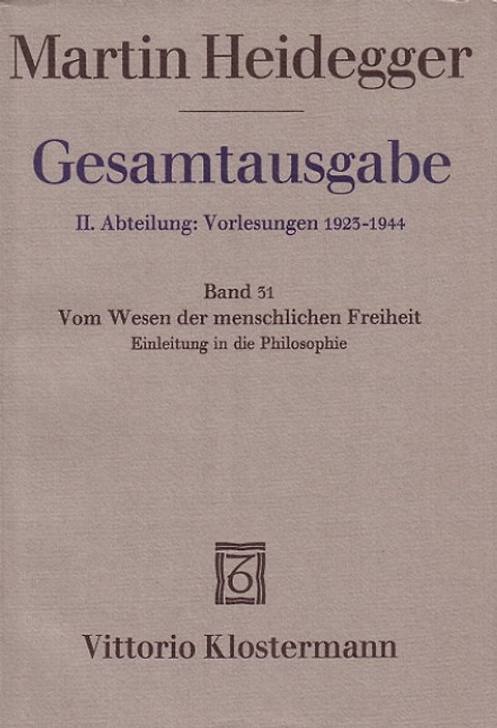 Gesamtausgabe. 4 Abteilungen / 2. Abt: Vorlesungen / Vom Wesen der menschlichen Freiheit. Einleitung in die Philosophie (Sommersemester 1930)