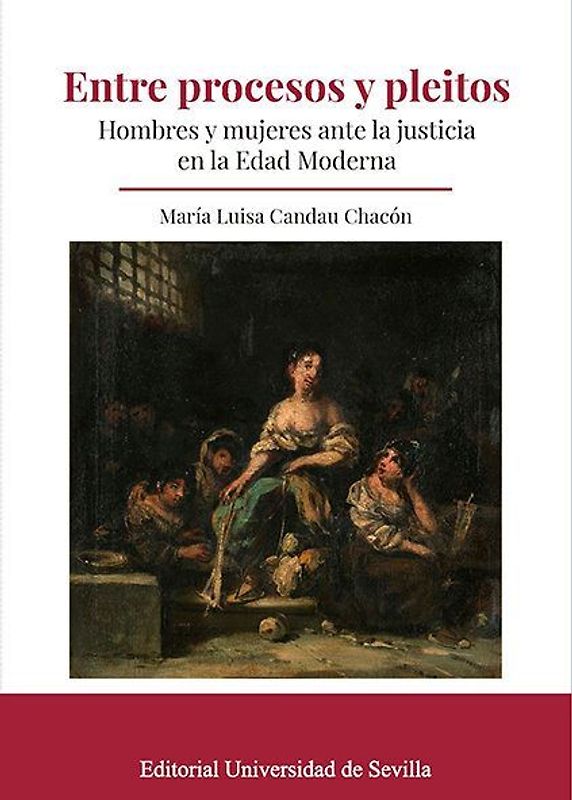 Entre procesos y pleitos : hombres y mujeres ante la justicia en la Edad Moderna