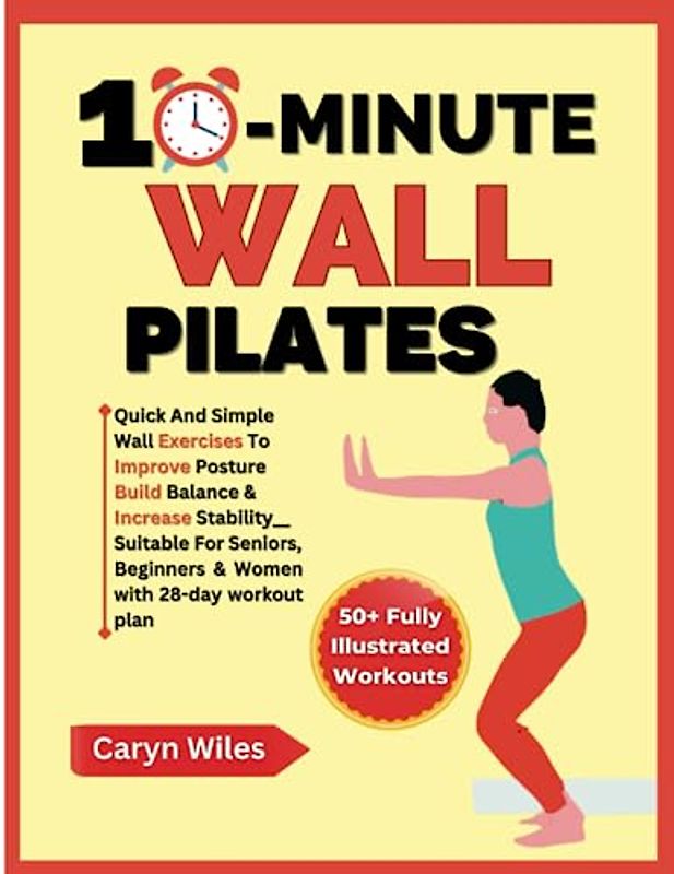 10-MINUTE WALL PILATES: Quick And Simple Wall Exercises To Improve Posture, Build Balance & Increase Stability__ Suitable For Seniors, Beginners & ... Workout Plan (FITNESS WITH EASE FOR YOU)