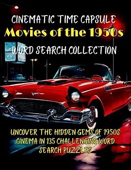Cinematic Time Capsule: Movies of the 1950s Word Search Collection: Uncover the Hidden Gems of 1950s Cinema in 135 Challenging Word Search Puzzles