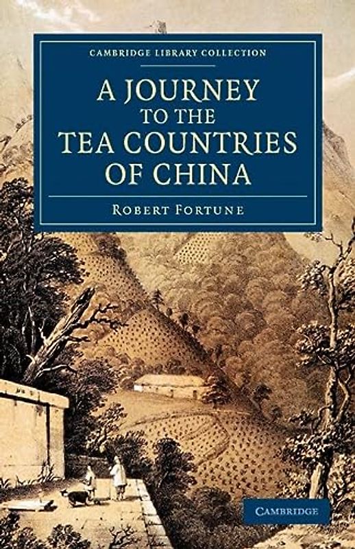 A Journey to the Tea Countries of China: Including Sung-Lo and the Bohea Hills; With a Short Notice of the East India Company's Tea Plantations in T ... Collection - Travel and Exploration in Asia)