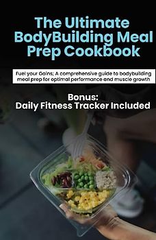 The ultimate body building meal prep: Fuel Your Gains: A Comprehensive Guide to Bodybuilding Meal Prep for Optimal Performance and Muscle Growth