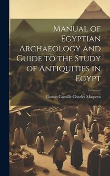 Manual of Egyptian Archaeology and Guide to the Study of Antiquities in Egypt
