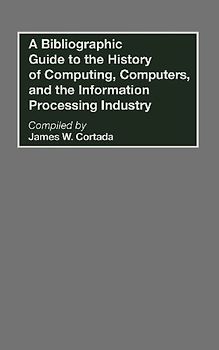A Bibliographic Guide to the History of Computing, Computers, and the Information Processing Industry