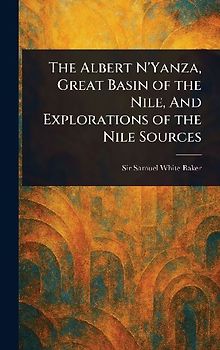 The Albert N'Yanza, Great Basin of the Nile, And Explorations of the Nile Sources