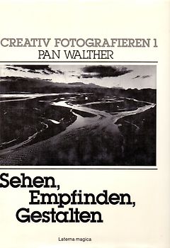 Creativ Fotografieren: Band 1 - Sehen, Empfinden, Gestalten - Pan Walther [Gebundene Ausgabe]