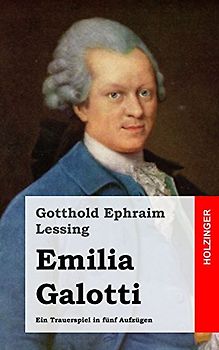 Emilia Galotti: Ein Trauerspiel in fünf Aufzügen - Lessing, Gotthold Ephraim