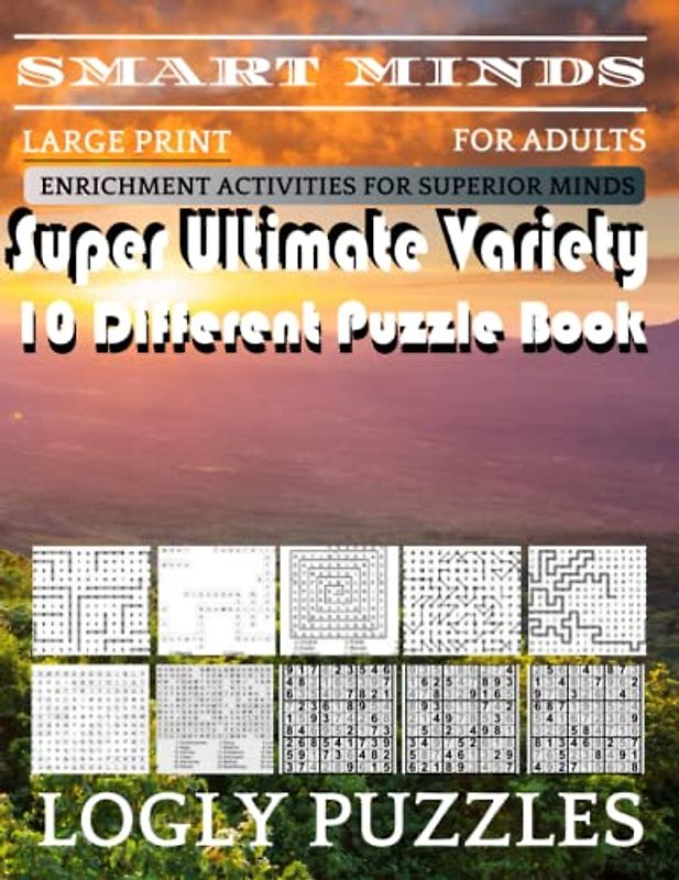 Smart Minds -Variety 10 Different Puzzle Book For Adults: Ultimate Variety Puzzles Large-Print Word Search, Word Maze .Word Spiral ,Word Angles, ... Crossword And Sudoku Easy , Medium And Hard