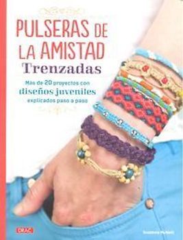Pulseras de la amistad trenzadas : más de 20 proyectos de diseños juveniles explicados paso a paso