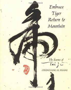 Embrace Tiger, Return to Mountain: The Essence of Tai Ji: Essence of T'ai Chi - Al Huang, Chungliang