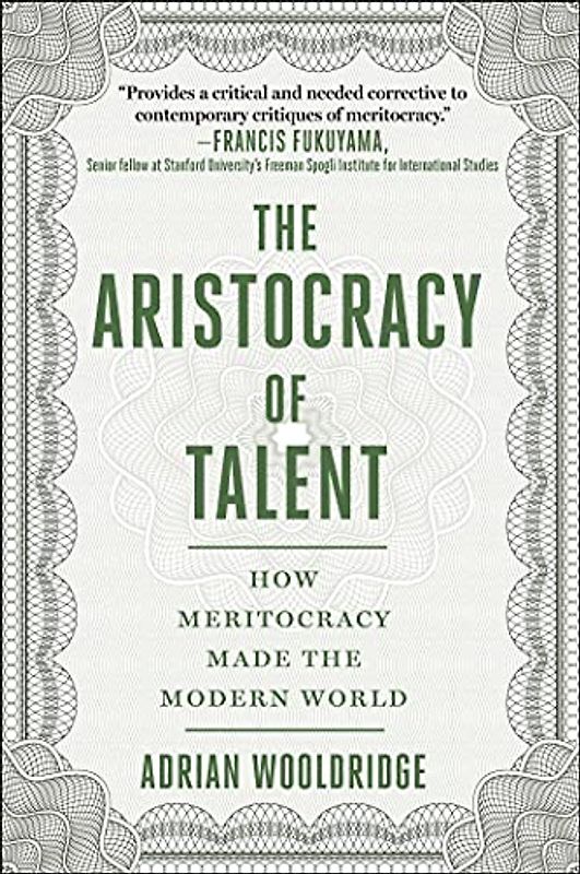 The Aristocracy of Talent: How Meritocracy Made the Modern World