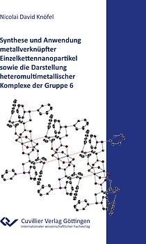 Synthese und Anwendung metallverknüpfter Einzelkettennanopartikel sowie die Darstellung heteromultimetallischer Komplexe der Gruppe 6