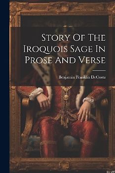 Story Of The Iroquois Sage In Prose And Verse
