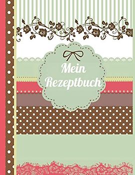 Mein Rezeptbuch: Das personalisierte blanko Kochbuch zum Selberschreiben für 120 Lieblingsrezepte mit Inhaltsverzeichnis uvm. – Scrapbook Design - ca. A4 Softcover (leeres Kochbuch)