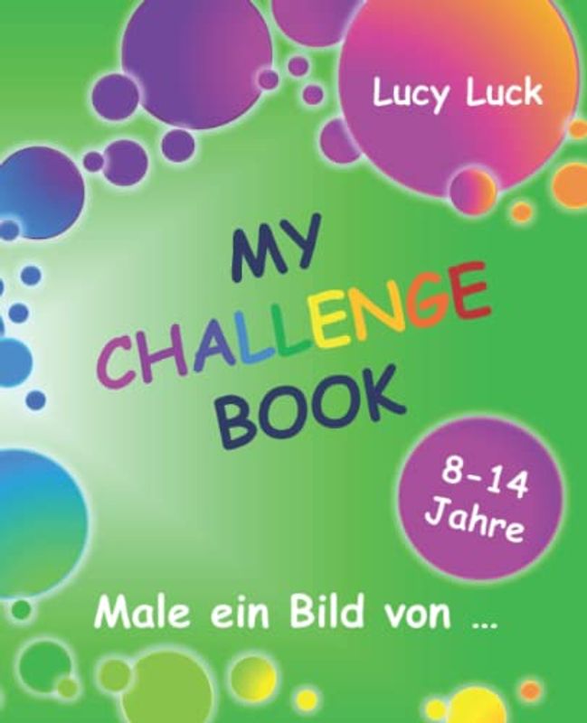 MY CHALLENGE BOOK: Male ein Bild von ... - Mitmachbuch für Kinder - 8 bis 14 Jahre - (Kreativbuch Band 2)