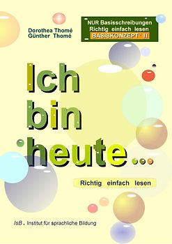 Ich bin heute .... Richtig  einfach  lesen mit dem Basiskonzept® II: nur einfache Basisschreibungen