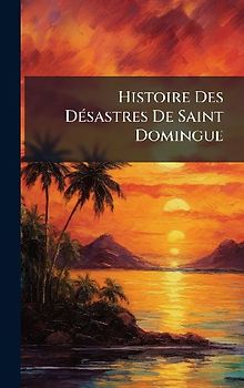 Histoire Des DÃ(c)sastres De Saint Domingue