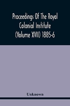 Proceedings Of The Royal Colonial Institute (Volume Xvii) 1885-6