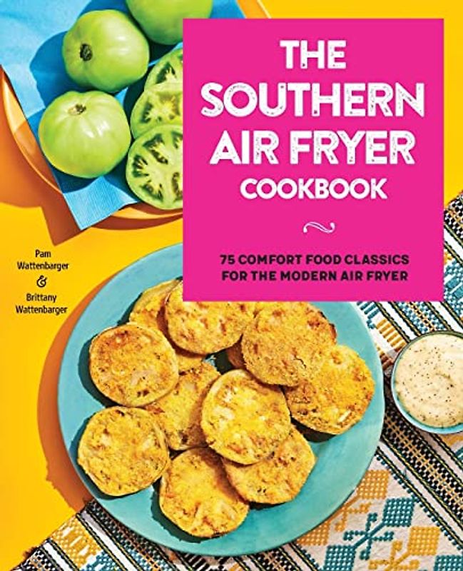 The Southern Air Fryer Cookbook: 75 Comfort Food Classics for the Modern Air Fryer