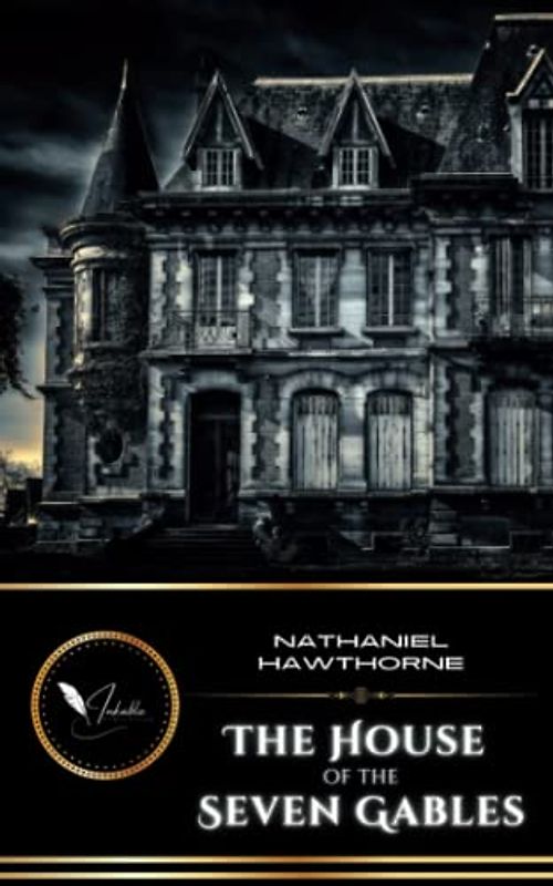 The House of the Seven Gables: The Original Classic Gothic Romance Novel (Annotated)
