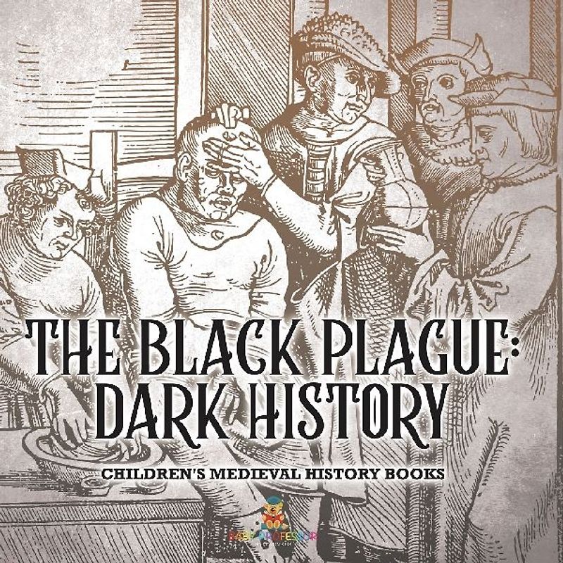 The Black Plague Dark History- Children's Medieval History Books