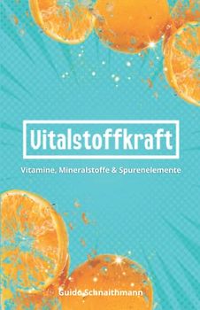 Vitalstoffkraft: Vitamine, Mineralstoffe & Spurenelemente