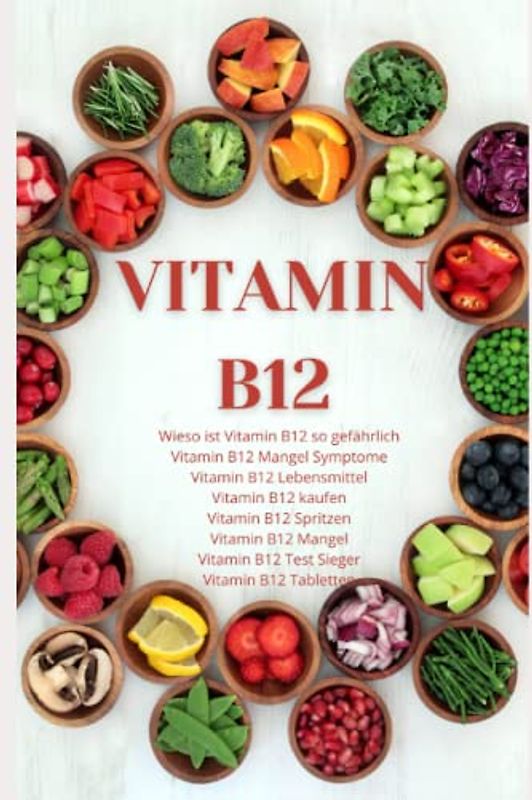 Vitamin B12 - Vitamin B12 Cobalamin, Vitamin B12 Mangel, Vitamin B12 Vegetarismus, Vitamin B12 Anämie, Vitamin B12 Nervensystem, Vitamin B12 ... B12 so gefährlich, (JAMES VITAMINE, Band 1)