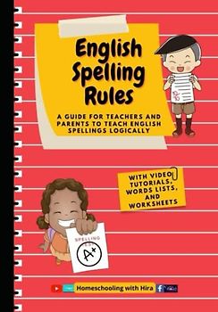 English Spelling Rules: A GUIDE FOR TEACHERS AND PARENTS TO TEACH ENGLISH SPELLINGS LOGICALLY